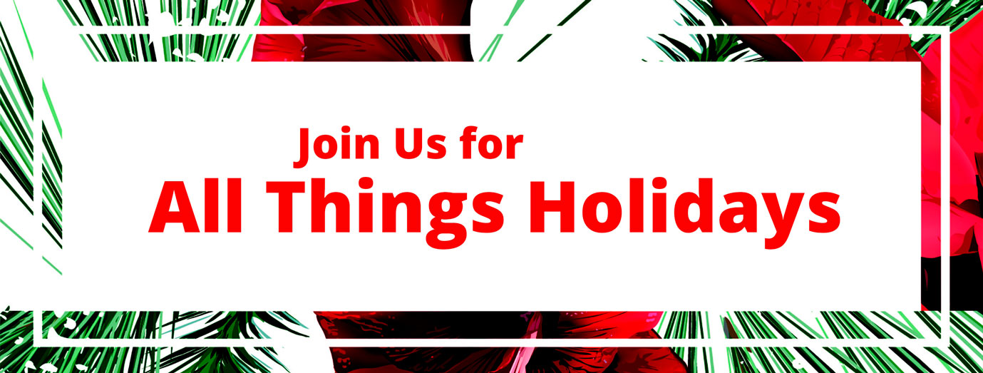 Join us for all things holidays
